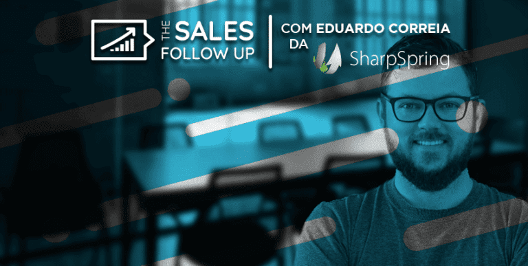 [The Sales Follow Up T2 EP4] Marketing e Vendas, juntos e shallow now – Eduardo Correia | Country Partner Manager na SharpSpring