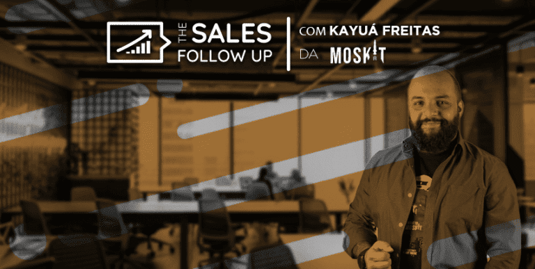 [The Sales Follow Up T2 EP11] Era uma vez… em vendas – Kayuá Freitas | Diretor de Novos Negócios na Moskit